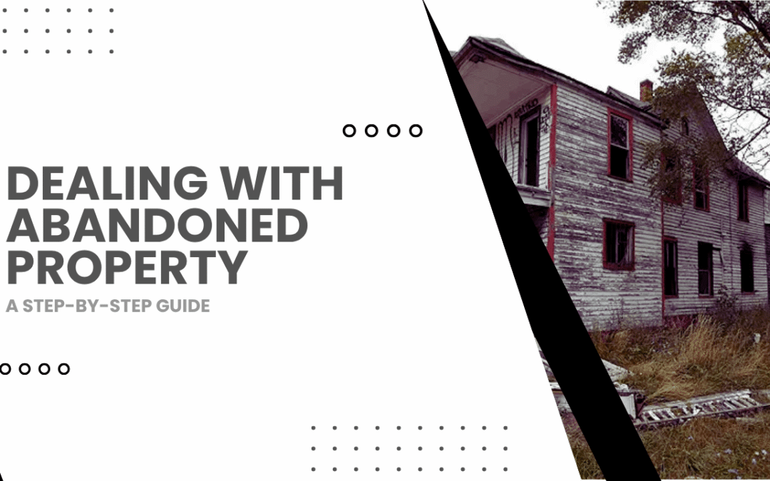 Dealing with Abandoned Property: A Step-by-Step Guide